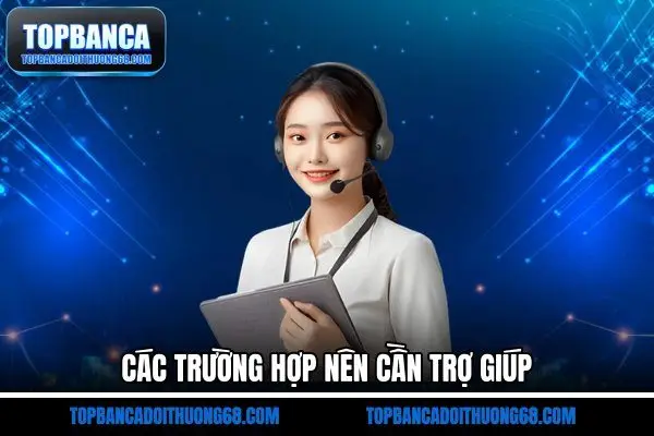 Các trường hợp nên cần trợ giúp