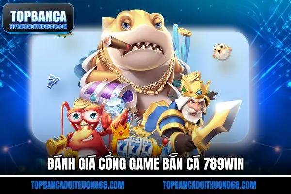 Đánh giá cổng game bắn cá 789Win