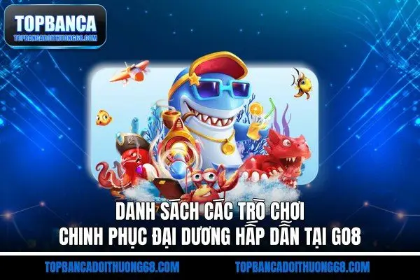 Danh sách các trò chơi chinh phục đại dương hấp dẫn tại Go8