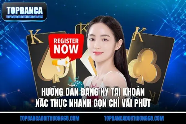 Hướng Dẫn Đăng Ký Tài Khoản - Xác Thực Nhanh Gọn Chỉ Vài Phút