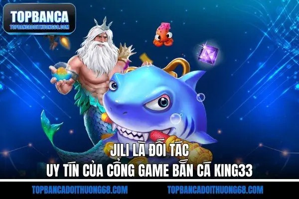 JILI là đối tác uy tín của cổng game bắn cá King33