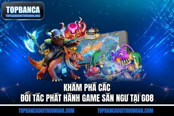 Khám phá các đối tác phát hành game săn ngư tại Go8