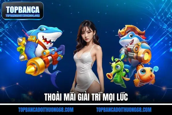 Thoải mái giải trí mọi lúc