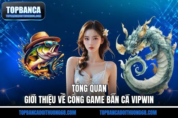 Tổng quan giới thiệu về cổng game bắn cá VIPWIN