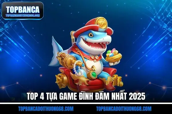 Top 4 tựa game đình đám nhất 2025