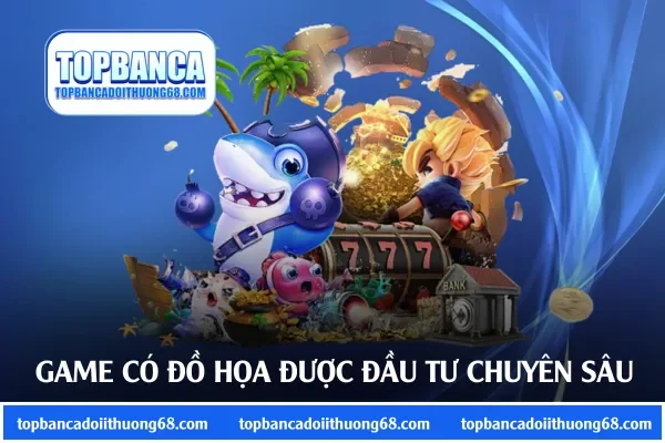 Game có đồ họa được đầu tư chuyên sâu